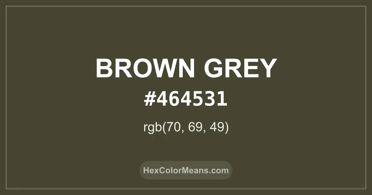 Clear image showing Brown Grey color swatch with hex value #464531 and RGB value (70,69,49)