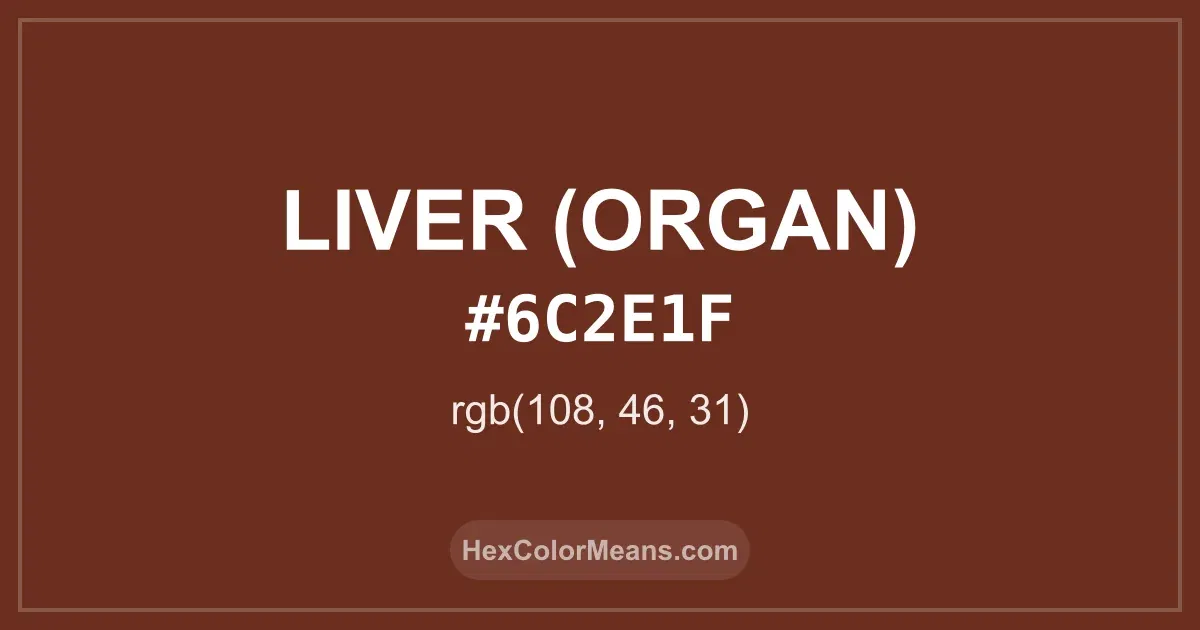 Clear image showing Liver (Organ) color swatch with hex value #6C2E1F and RGB value (108,46,31)